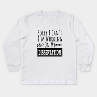 Sorry I Can't I'm Working On My Dissertation | Funny PHD doctorate graduated saying Kids Long Sleeve T-Shirt